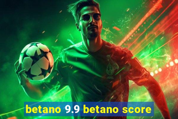 betano 9.9 betano score